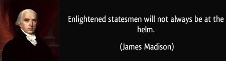 quote-enlightened-statesmen-will-not-always-be-at-the-helm-President-James-Madison
